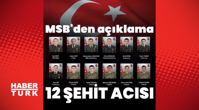 MSB kahreden haberi duyurdu! Şehit sayısı 12’ye yükseldi | Son dakika haberleri